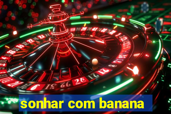 sonhar com banana